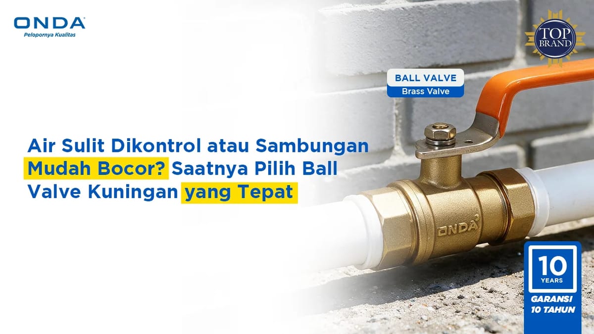Air Sulit Dikontrol atau Sambungan Mudah Bocor? Saatnya Pilih Ball Valve Kuningan yang Tepat