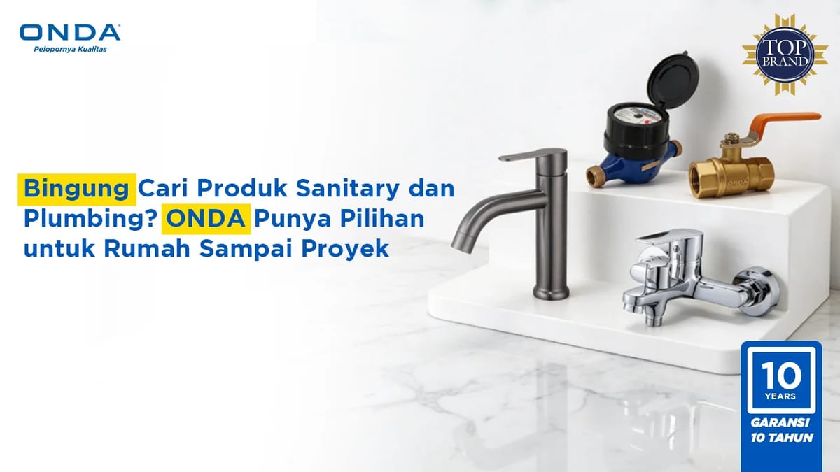 Bingung Cari Produk Sanitary dan Plumbing? ONDA Punya Pilihan untuk Rumah Sampai Proyek