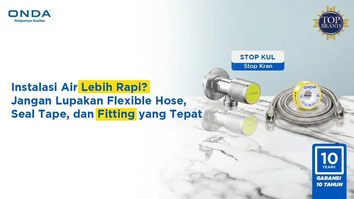 Instalasi Air Lebih Rapi? Jangan Lupakan Flexible Hose, Seal Tape, dan Fitting yang Tepat