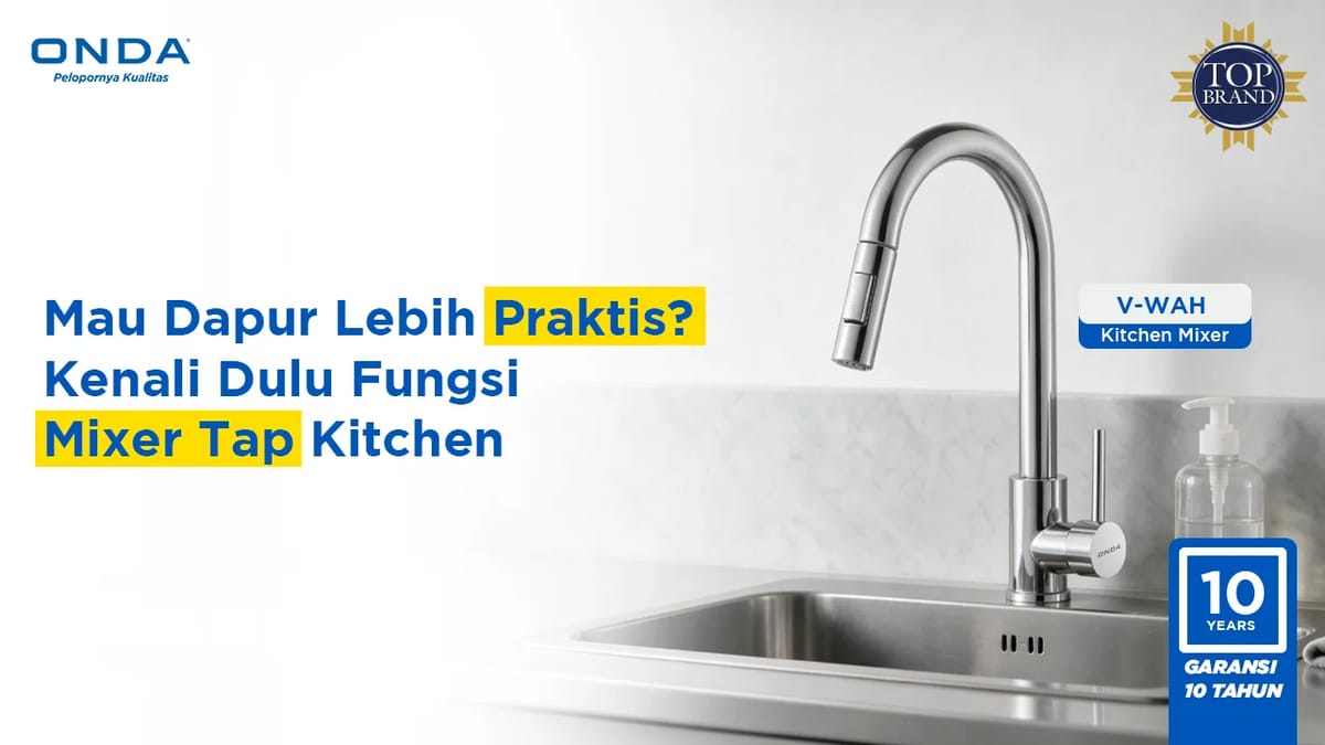 Mau Dapur Lebih Praktis? Kenali Dulu Fungsi Mixer Tap Kitchen