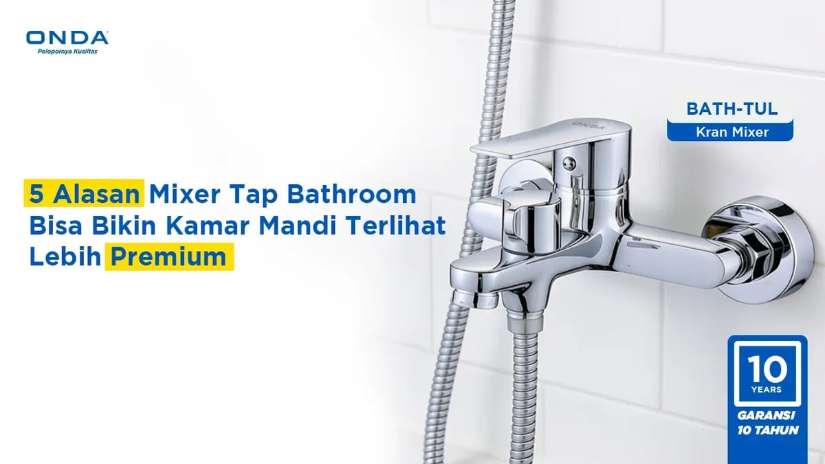 5 Alasan Mixer Tap Bathroom Bisa Bikin Kamar Mandi Terlihat Lebih Premium
